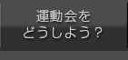 運動会をどうしよう？